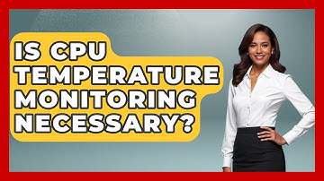 Is CPU Temperature Monitoring Necessary? - Your Computer Companion