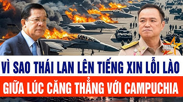 Vì sao Thái Lan lên tiếng xin lỗi Lào giữa lúc căng thẳng với Campuchia?