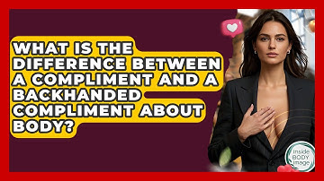 What Is The Difference Between A Compliment And A Backhanded Compliment About Body?
