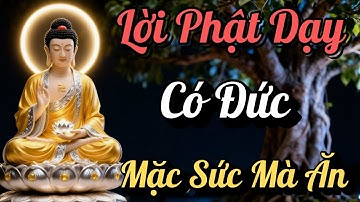 CÓ ĐỨC MẶC SỨC MÀ ĂN – LỜI PHẬT DẠY NÊN NGHE