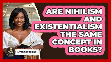 Are Nihilism And Existentialism The Same Concept In Books? - Literary Icons
