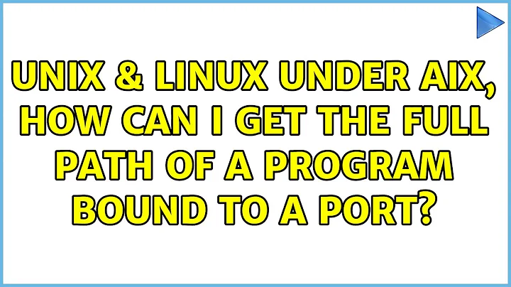 Unix & Linux: Under AIX, how can I get the full path of a program bound to a port? (5 Solutions!!)