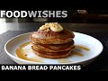 Banana Bread Pancakes - Food Wishes