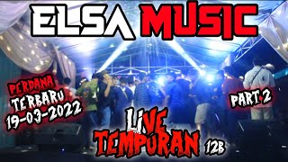 (PART 2) GONCANG KEMBALII!! || ELSA MUSIC LIVE TEMPURAN 12B || ELSA MUSIC OFFICIAL 2022