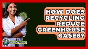 How Does Recycling Reduce Greenhouse Gases? - Earth Science Answers