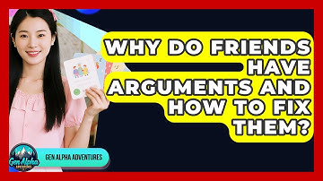 Why Do Friends Have Arguments And How To Fix Them? - Gen Alpha Adventures