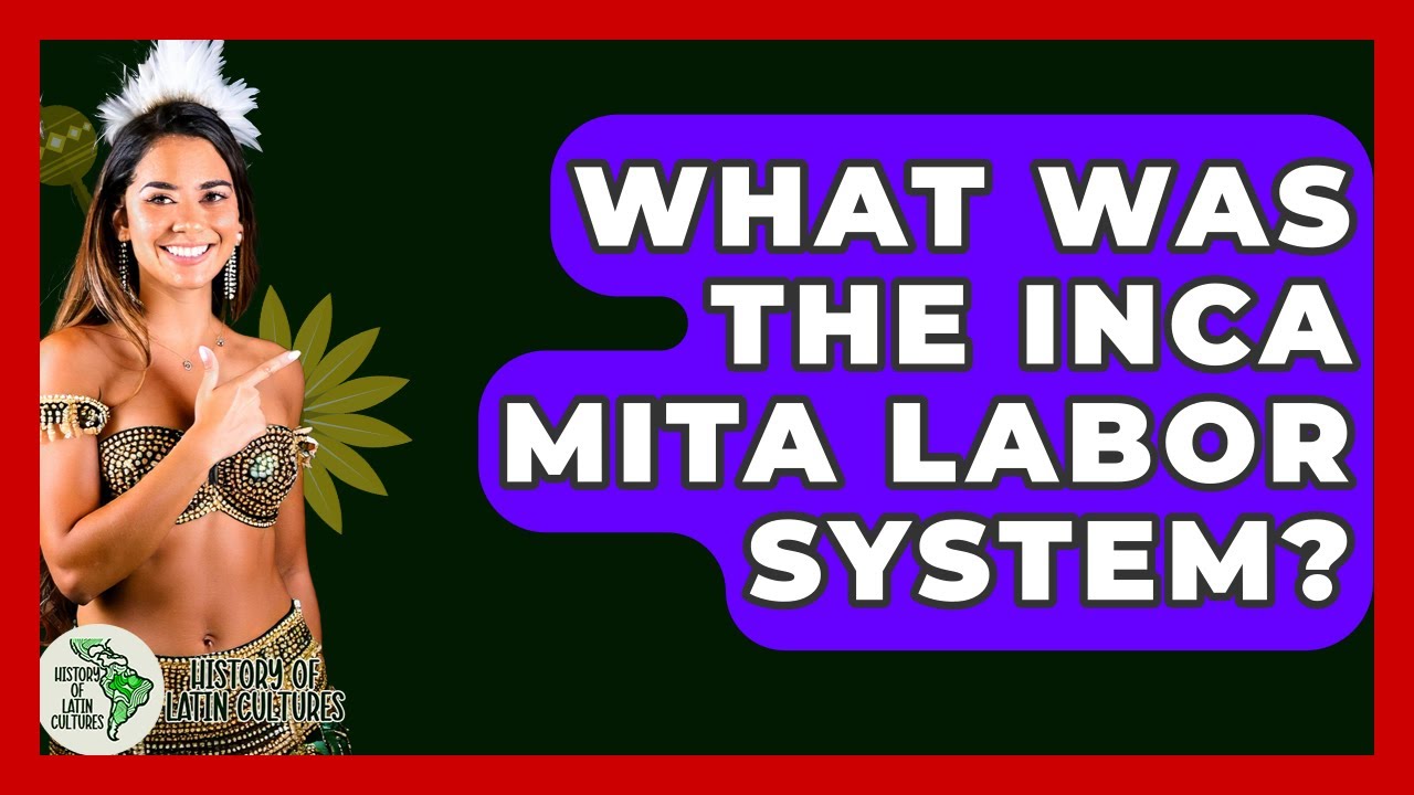 What Was The Inca Mita Labor System? - History Of Latin Cultures