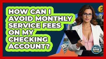 How Can I Avoid Monthly Service Fees On My Checking Account? - Ask Your Bank Teller