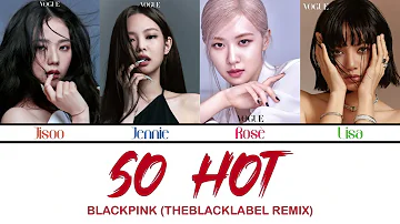 BLACKPINK - SO HOT - THEBLACKLABEL REMIX (Color Coded English Lyrics)