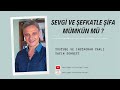 Sevgi ve Şefkatle Şifa Mümkün mü ? Soru ve Cevap