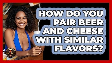 How Do You Pair Beer And Cheese With Similar Flavors? - The Pint Guy