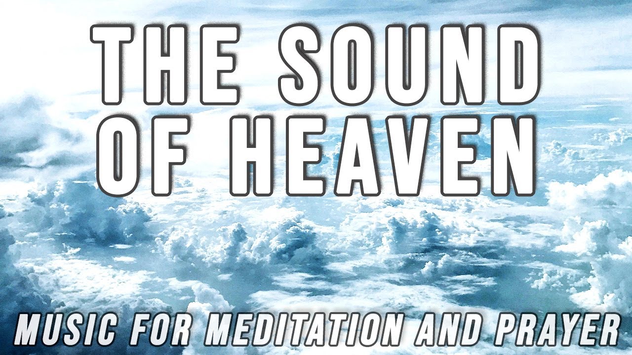 The Sound of Heaven // Music for Meditation and Prayer // Worship ...