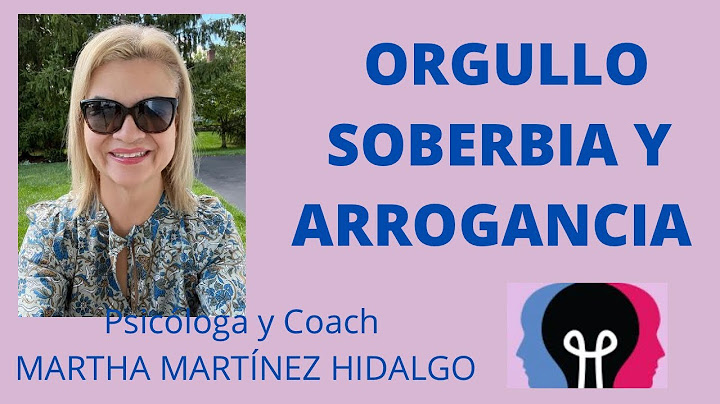 ORGULLO, SOBERBIA Y ARROGANCIA. Psicóloga y Coach Martha Martínez Hidalgo.