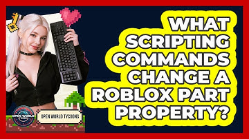 What Scripting Commands Change A Roblox Part Property?