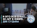 И это все о нас. 30 лет в эфире. Две судьбы