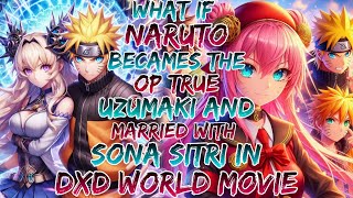 What if Naruto Becames the op True Uzumaki and Married with Sona Sitri in Dxd World Movie 1
