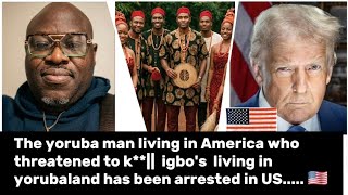 The yoruba man living in America who threatened to k**||  igbo's in yorubaland has been arrested 🇺🇸