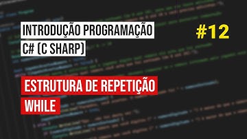 #12 Estrutura de repetição - While - Introdução Programação C# (C Sharp)