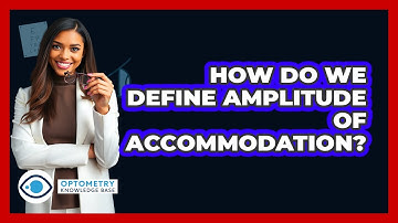How Do We Define Amplitude Of Accommodation? - Optometry Knowledge Base