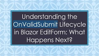 Understanding the OnValidSubmit Lifecycle in Blazor EditForm: What Happens Next? Wealth