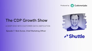 The CDP Growth Show - Episode #7 Nick Dunse, Shuttle | CustomerLabs CDP