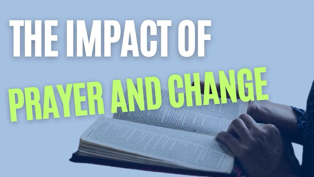 The Impact of Prayer and Change - YouTube