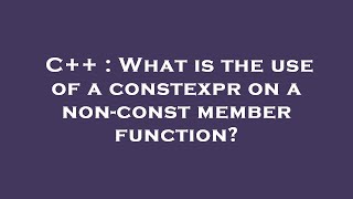C++ : What is the use of a constexpr on a non-const member function