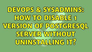 DevOps & SysAdmins: How to disable 1 version of PostgreSQL server without uninstalling it? Details