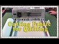 Brother Scan n Cut Fabric Tutorial -  How to Cut Fabric for Quilting