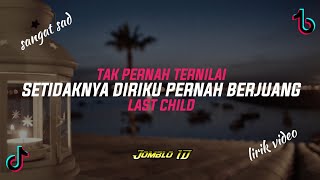 DJ JEDAG JEDUG FULL BEAT ‼️TAK PERNAH TERNILAI || LAST CHILD (lirik video)