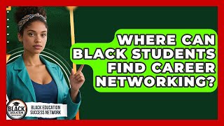 Where Can Black Students Find Career Networking? - Black Education Success Network