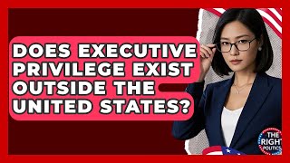 Does Executive Privilege Exist Outside The United States? - The Right Politics