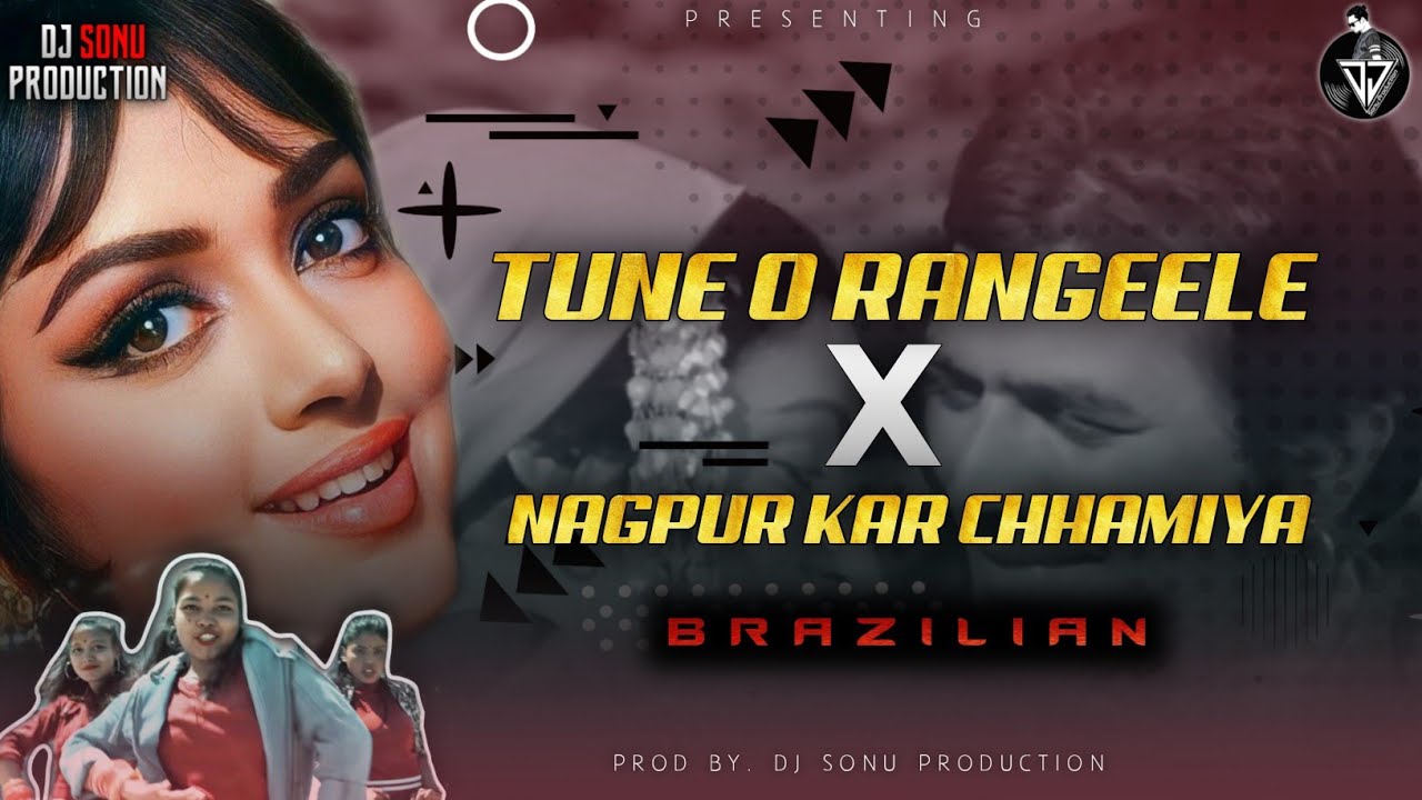 TUNE O RANGEELE X NAGPUR KAR CHHAMIYA (NAGPURI BRAZILIAN) MASHUP PROD BY. ( DJ SONU PRODUCTION )
