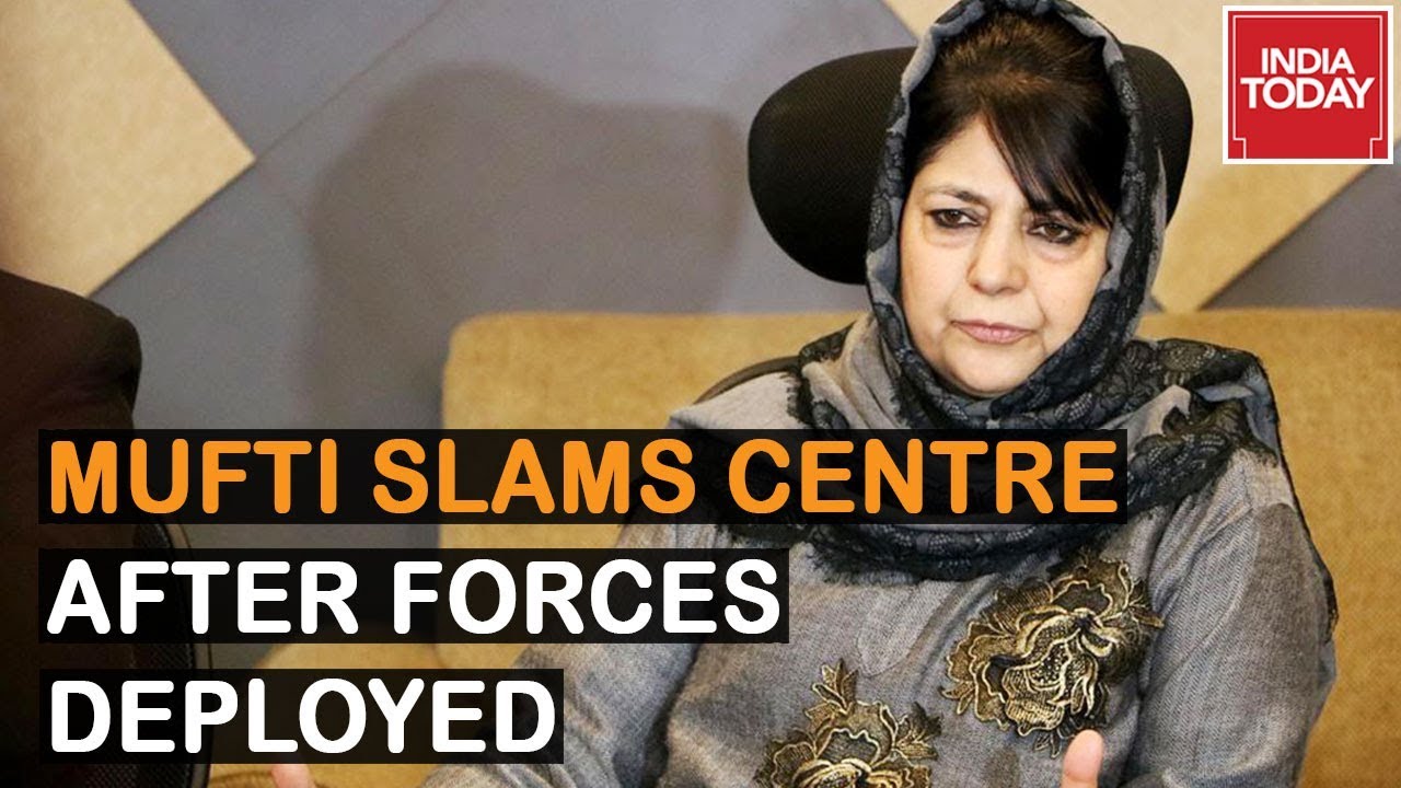 Additional Forces Deployed & Kashmir Netas Up In Arms, Mehbooba Mufti Slams Centre