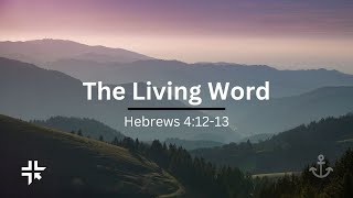 Sermon - The Living Word - Hebrew 4 :12-13 Sermon - The Living Word - Hebrew 4 :12-13