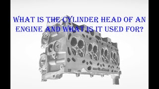 What is the cylinder head of an engine and what is it used for?.