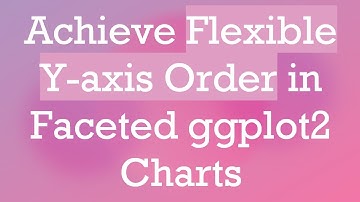 Achieve Flexible Y-axis Order in Faceted ggplot2 Charts