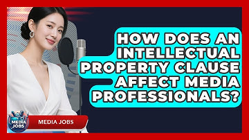 How Does An Intellectual Property Clause Affect Media Professionals? - Media Jobs