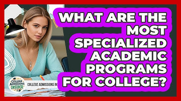What Are The Most Specialized Academic Programs For College? - College Admissions Insider