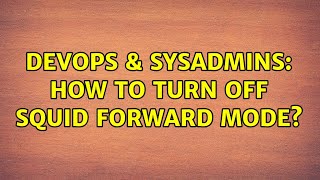 Famous DevOps & SysAdmins: How to turn off Squid forward mode? Wealth