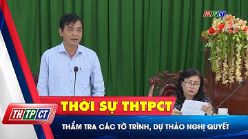 Thẩm tra các tờ trình, dự thảo nghị quyết | Cần Thơ TV