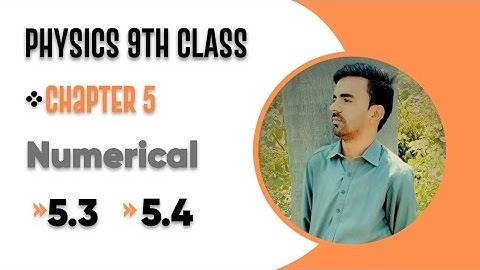 Numericals of physics class 9 chapter 5 from (5.3 to 5.4)