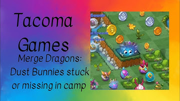 Merge Dragons: Dust Bunnies stuck or missing in camp