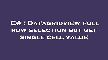 C# : Datagridview full row selection but get single cell value