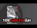 10K Sub Special Trailer...