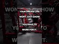 Dreaming Changes Nothing Without Work #bodybuilding #motivation