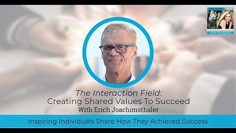 The Interaction Field: Creating Shared Values To Succeed With Erich Joachimsthaler