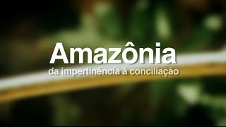 Documentário: Amazônia, da impertinência à conciliação (2014)