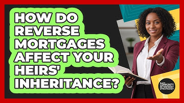 How Do Reverse Mortgages Affect Your Heirs