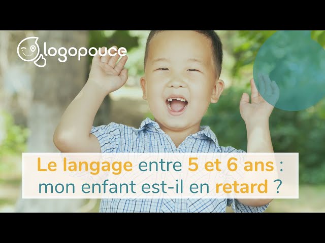 Entre 5 et 6 ans : Retard de langage ou développement normal